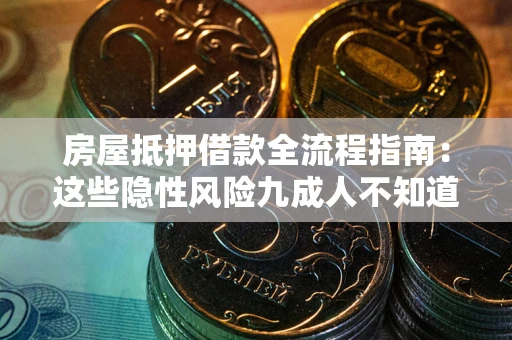 北京房屋抵押借款全流程指南：这些隐性风险九成人不知道