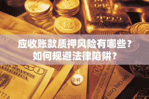 北京应收账款质押风险有哪些？如何规避法律陷阱？