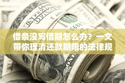 北京借条没写借期怎么办？一文带你理清还款期限的法律规则