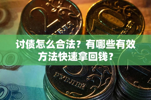 北京讨债怎么合法？有哪些有效方法快速拿回钱？