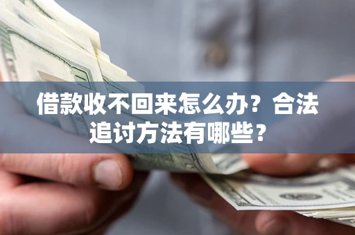 北京借款收不回来怎么办？合法追讨方法有哪些？