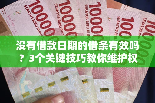 北京没有借款日期的借条有效吗？3个关键技巧教你维护权益