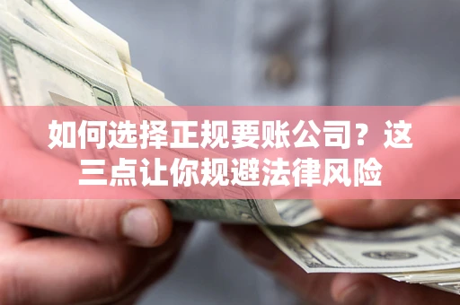 北京如何选择正规要账公司？这三点让你规避法律风险