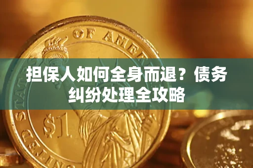 北京担保人如何全身而退？债务纠纷处理全攻略