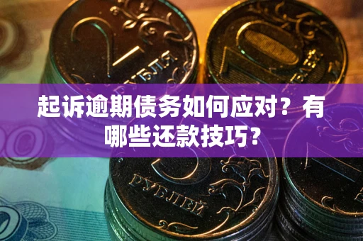 北京起诉逾期债务如何应对？有哪些还款技巧？