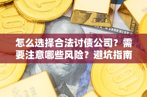 北京怎么选择合法讨债公司？需要注意哪些风险？避坑指南来了！