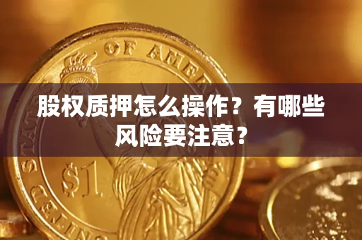 北京股权质押怎么操作？有哪些风险要注意？