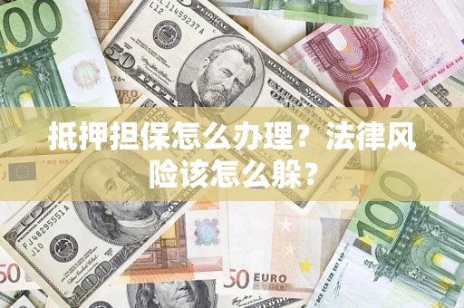 北京抵押担保怎么办理？法律风险该怎么躲？