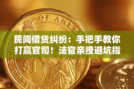 北京民间借贷纠纷：手把手教你打赢官司！法官亲授避坑指南