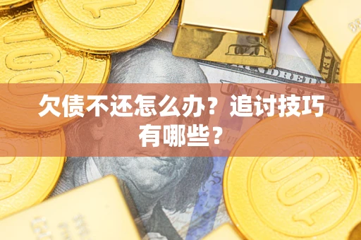北京欠债不还怎么办？追讨技巧有哪些？
