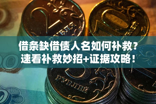 北京借条缺借债人名如何补救？速看补救妙招+证据攻略！