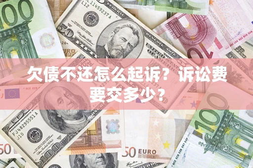 北京欠债不还怎么起诉？诉讼费要交多少？