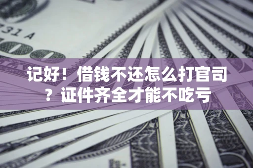 北京记好！借钱不还怎么打官司？证件齐全才能不吃亏