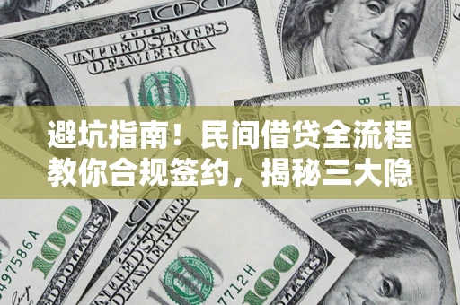 北京避坑指南！民间借贷全流程教你合规签约，揭秘三大隐形陷阱