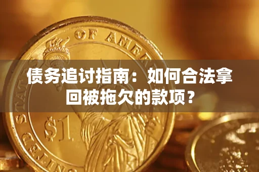 北京债务追讨指南：如何合法拿回被拖欠的款项？