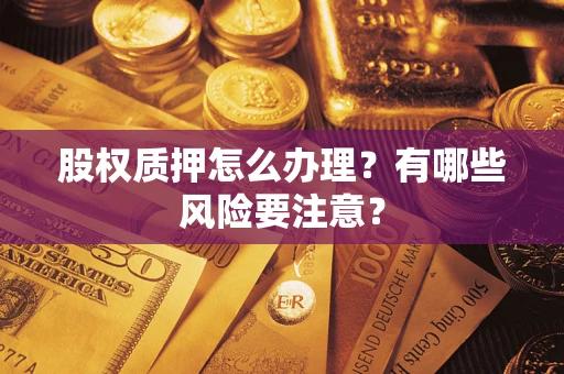 北京股权质押怎么办理？有哪些风险要注意？
