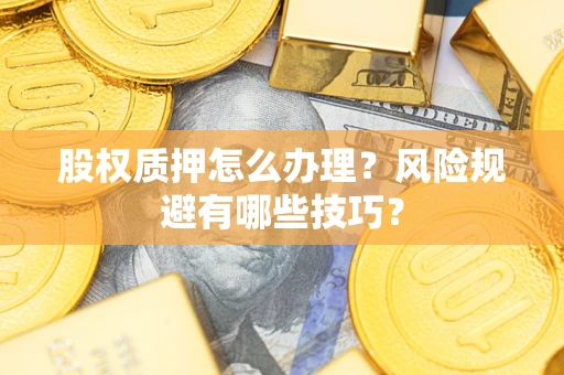 北京股权质押怎么办理？风险规避有哪些技巧？