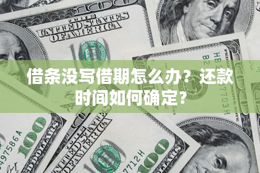 北京借条没写借期怎么办？还款时间如何确定？