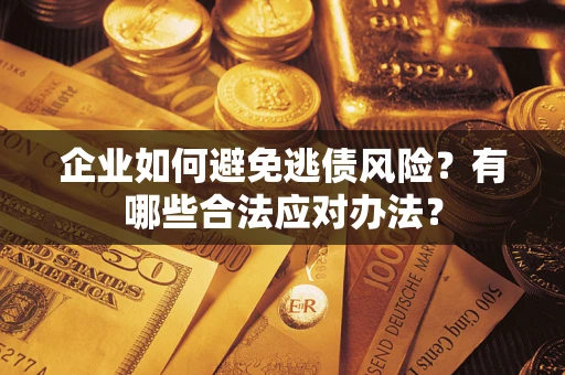 北京企业如何避免逃债风险？有哪些合法应对办法？