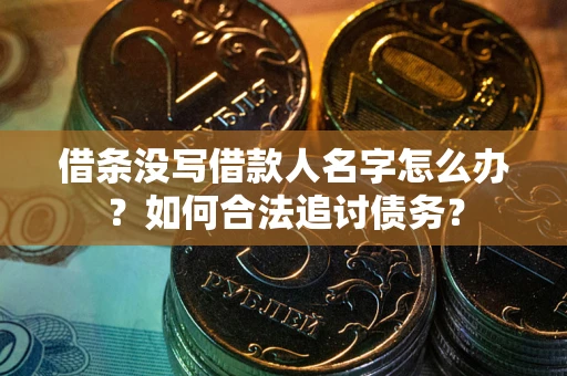 北京借条没写借款人名字怎么办？如何合法追讨债务？