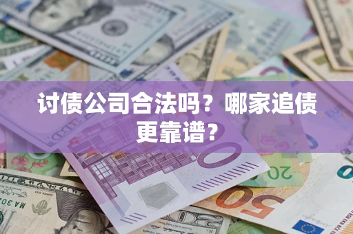 北京讨债公司合法吗？哪家追债更靠谱？