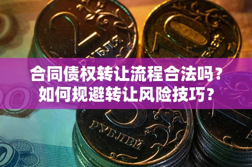 北京合同债权转让流程合法吗？如何规避转让风险技巧？