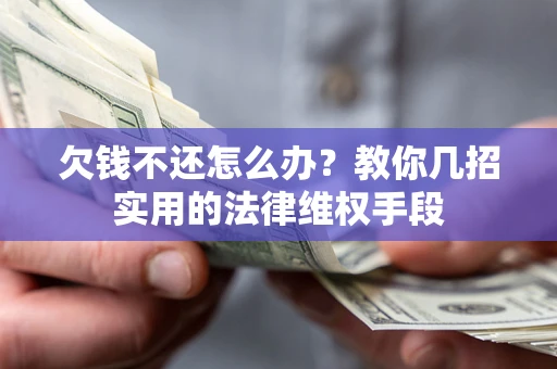 北京欠钱不还怎么办？教你几招实用的法律维权手段