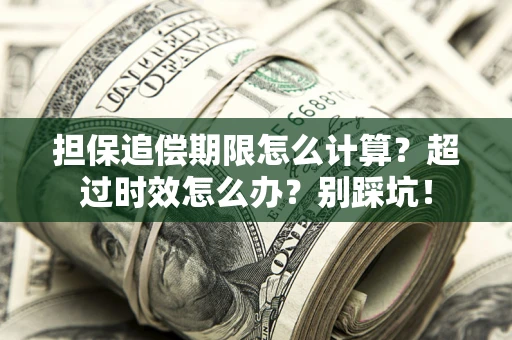 北京担保追偿期限怎么计算？超过时效怎么办？别踩坑！