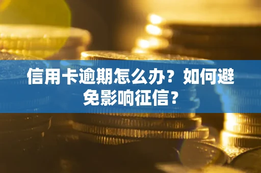 北京信用卡逾期怎么办？如何避免影响征信？