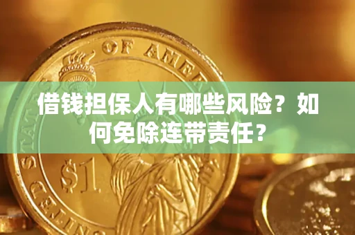 北京借钱担保人有哪些风险？如何免除连带责任？