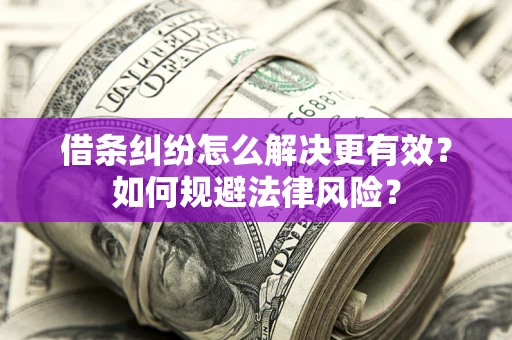 北京借条纠纷怎么解决更有效？如何规避法律风险？