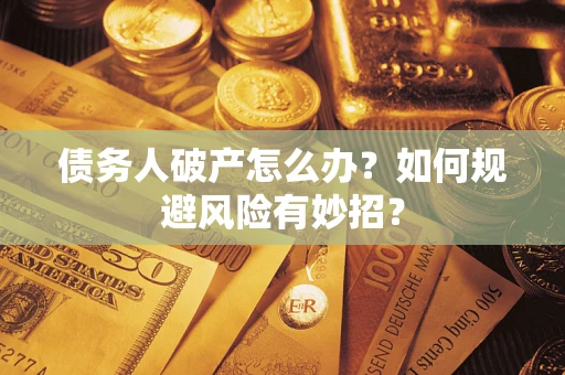 北京债务人破产怎么办？如何规避风险有妙招？