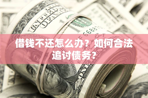 北京借钱不还怎么办？如何合法追讨债务？