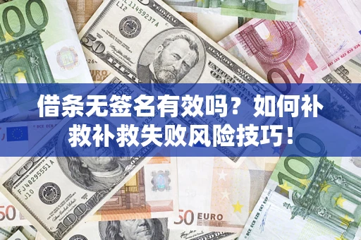 北京借条无签名有效吗？如何补救补救失败风险技巧！