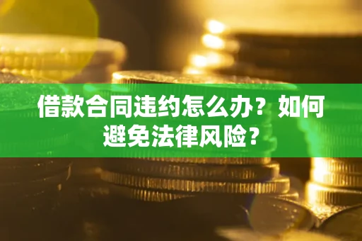 北京借款合同违约怎么办？如何避免法律风险？