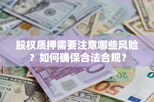 北京股权质押需要注意哪些风险？如何确保合法合规？