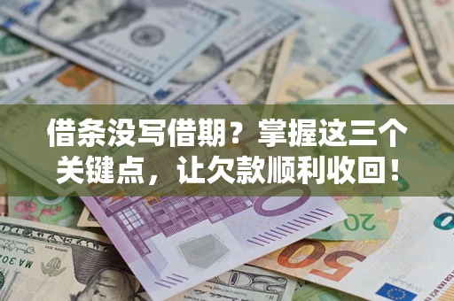 北京借条没写借期？掌握这三个关键点，让欠款顺利收回！