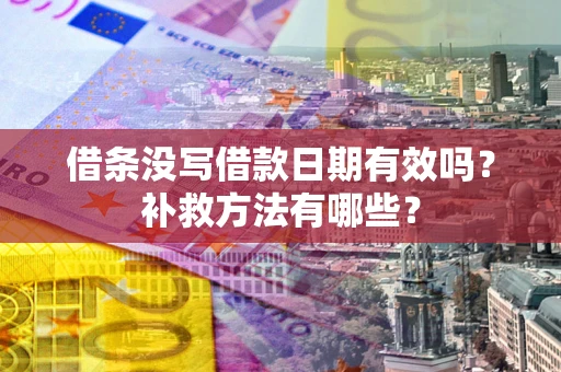 北京借条没写借款日期有效吗?补救方法有哪些? 北京借条没写借款日期有效吗?补救方法有哪些?
