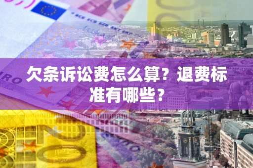 北京欠条诉讼费怎么算？退费标准有哪些？