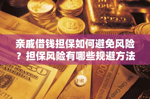 北京亲戚借钱担保如何避免风险？担保风险有哪些规避方法？