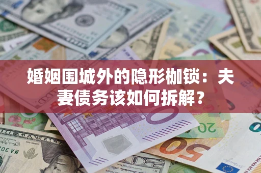北京婚姻围城外的隐形枷锁：夫妻债务该如何拆解？