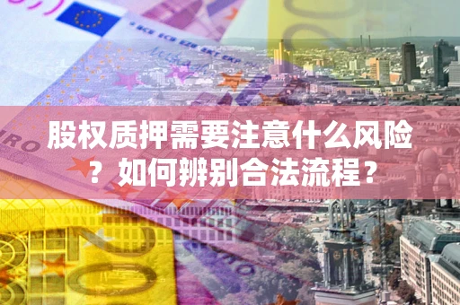 北京股权质押需要注意什么风险？如何辨别合法流程？