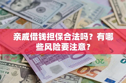 北京亲戚借钱担保合法吗？有哪些风险要注意？