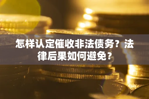 北京怎样认定催收非法债务？法律后果如何避免？
