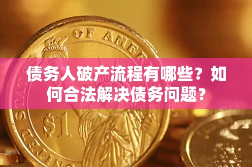 北京债务人破产流程有哪些？如何合法解决债务问题？
