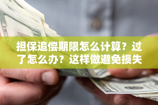 北京担保追偿期限怎么计算？过了怎么办？这样做避免损失！