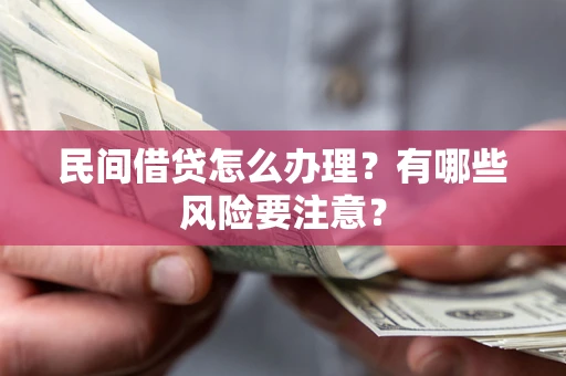 北京民间借贷怎么办理？有哪些风险要注意？