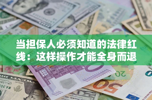 北京当担保人必须知道的法律红线：这样操作才能全身而退