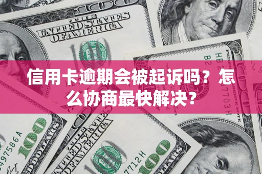 北京信用卡逾期会被起诉吗？怎么协商最快解决？