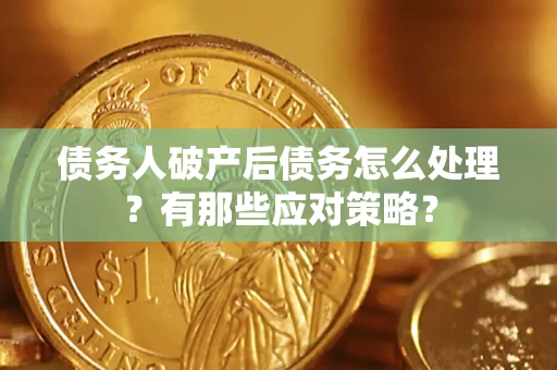 北京债务人破产后债务怎么处理？有那些应对策略？